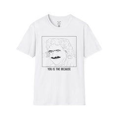 You Is The Because - Greek inspired clothing by MixGreek T-Shirt Greeks of the world